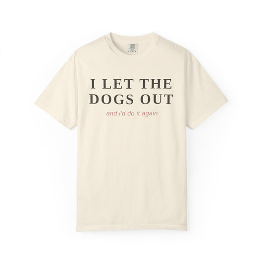 "I Let The Dogs Out" T-Shirt — Funny Dog Lover Tee