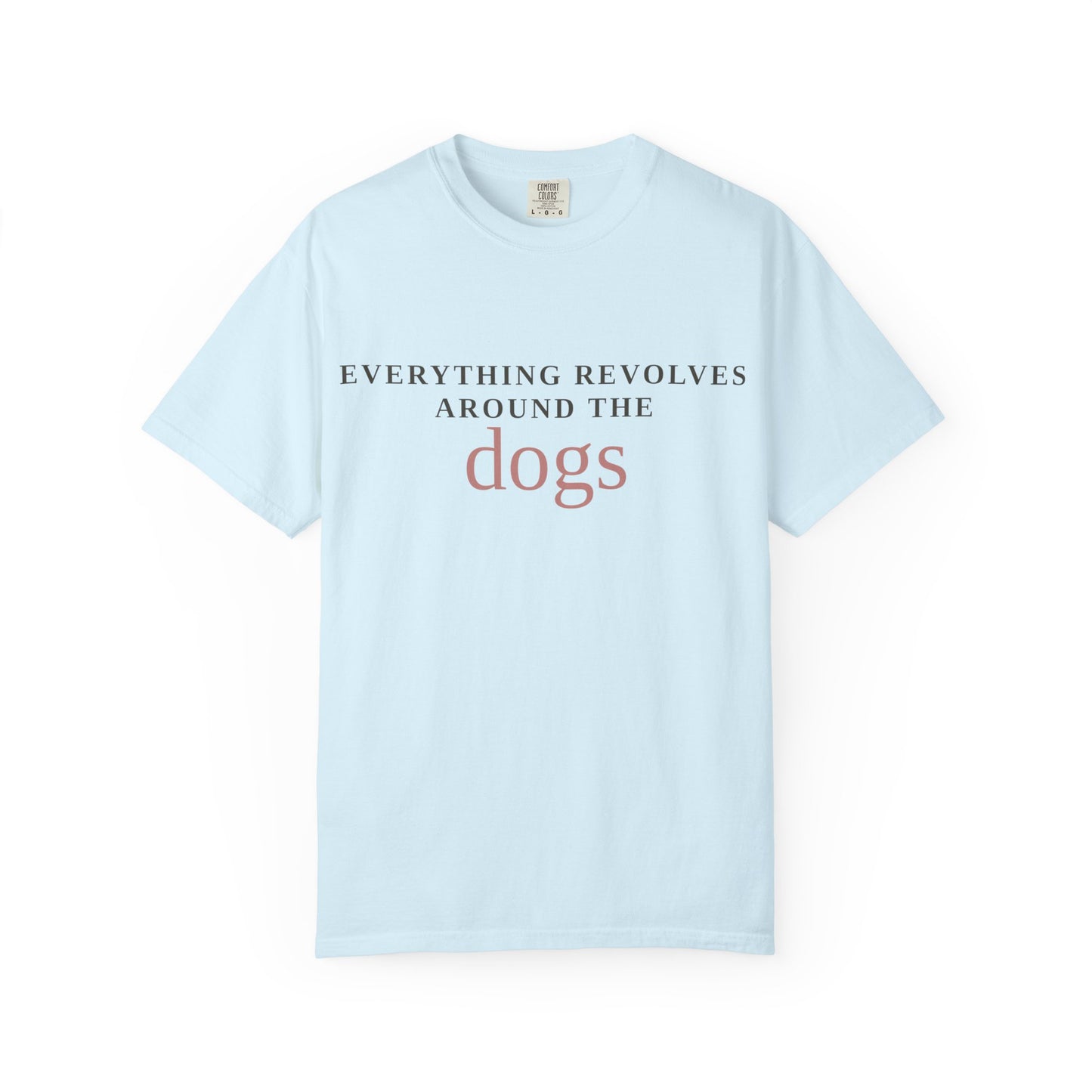 Dogs T-Shirt — “Everything Revolves Around the Dogs” Minimal Pet Lover Tee