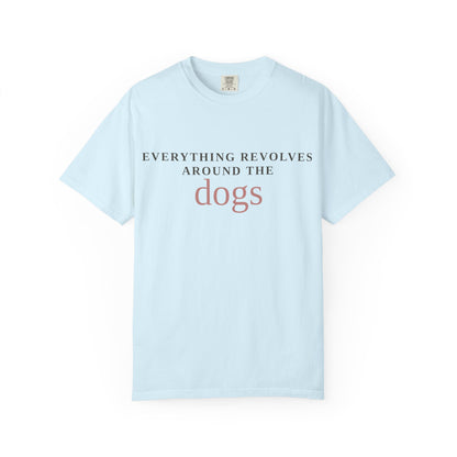 Dogs T-Shirt — “Everything Revolves Around the Dogs” Minimal Pet Lover Tee