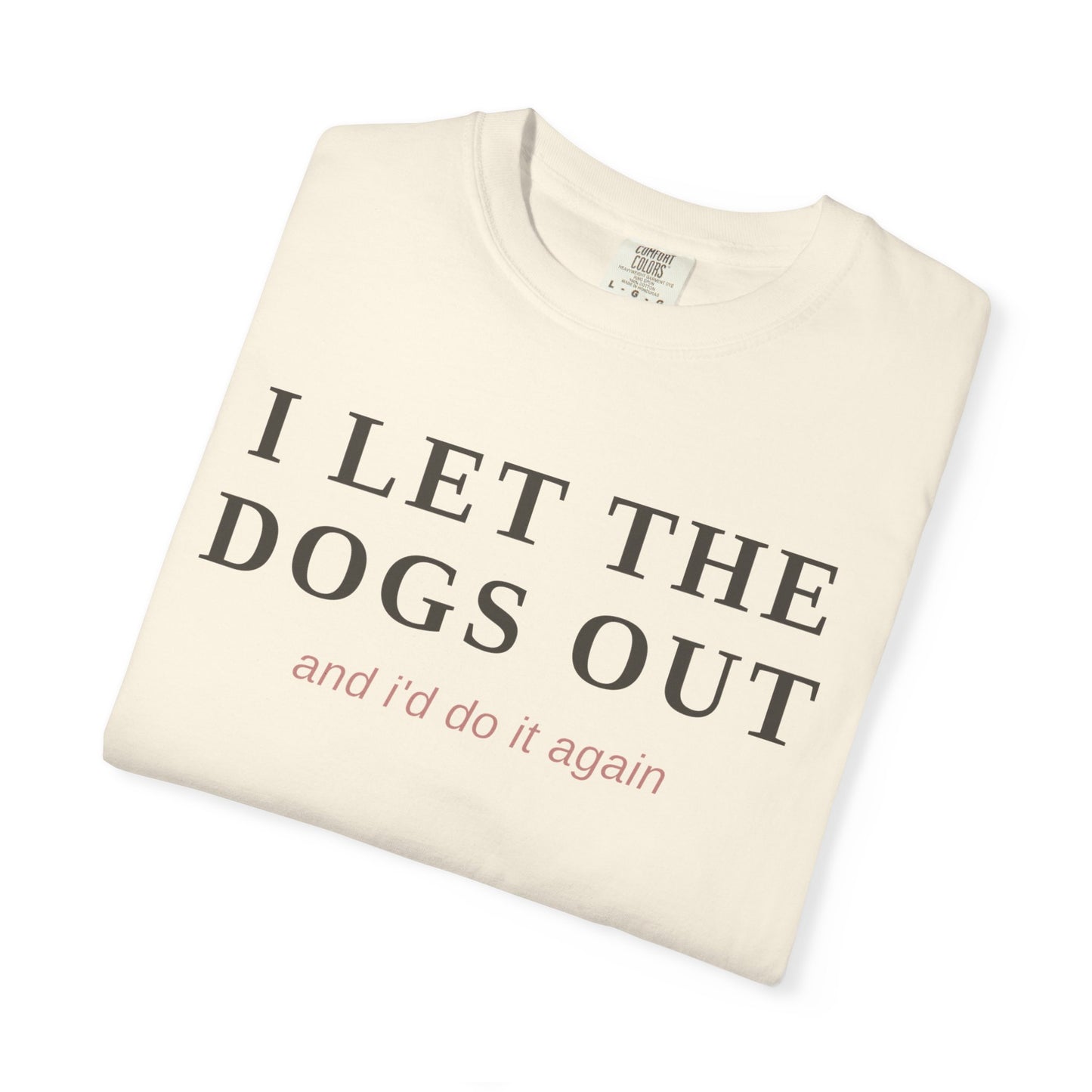 "I Let The Dogs Out" T-Shirt — Funny Dog Lover Tee