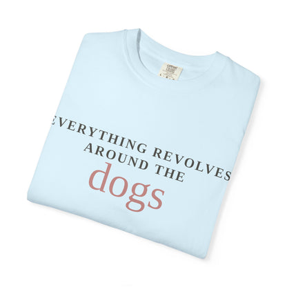 Dogs T-Shirt — “Everything Revolves Around the Dogs” Minimal Pet Lover Tee