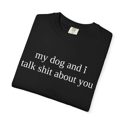 My Dog and I Talk Shit About You T-Shirt — Funny Dog Lover Tee