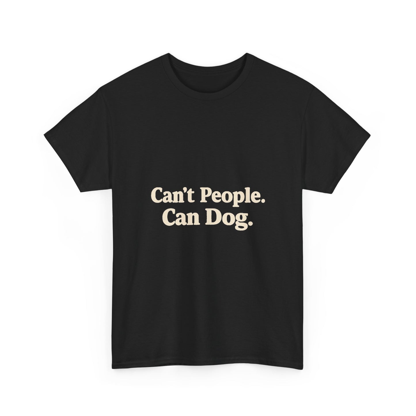 Can’t People. Can Dog. Tee — Funny Dog Lover T-Shirt