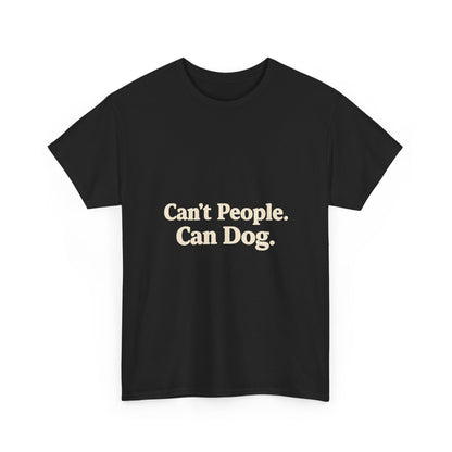 Can’t People. Can Dog. Tee — Funny Dog Lover T-Shirt