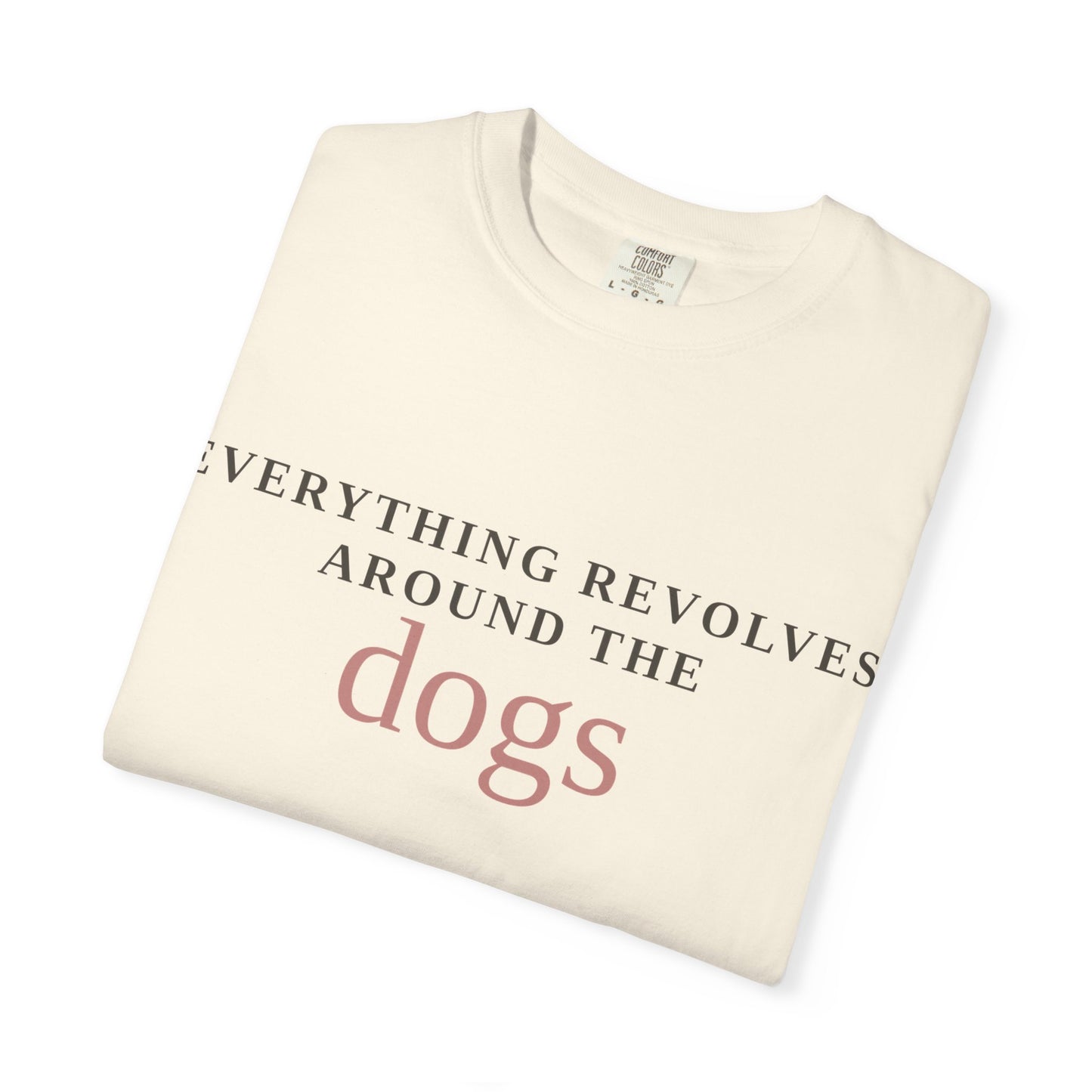 Dogs T-Shirt — “Everything Revolves Around the Dogs” Minimal Pet Lover Tee