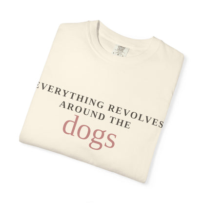 Dogs T-Shirt — “Everything Revolves Around the Dogs” Minimal Pet Lover Tee