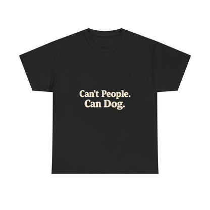 Can’t People. Can Dog. Tee — Funny Dog Lover T-Shirt
