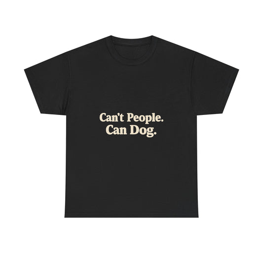 Can’t People. Can Dog. Tee — Funny Dog Lover T-Shirt