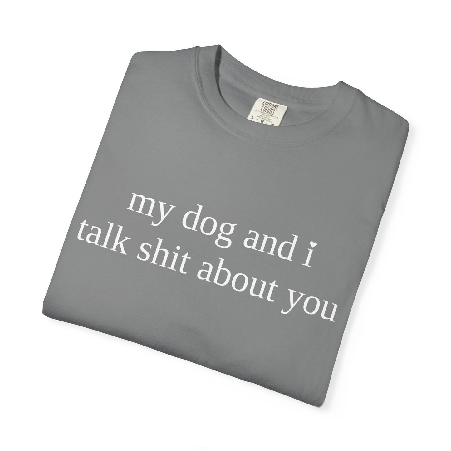 My Dog and I Talk Shit About You T-Shirt — Funny Dog Lover Tee