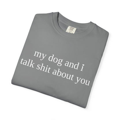 My Dog and I Talk Shit About You T-Shirt — Funny Dog Lover Tee