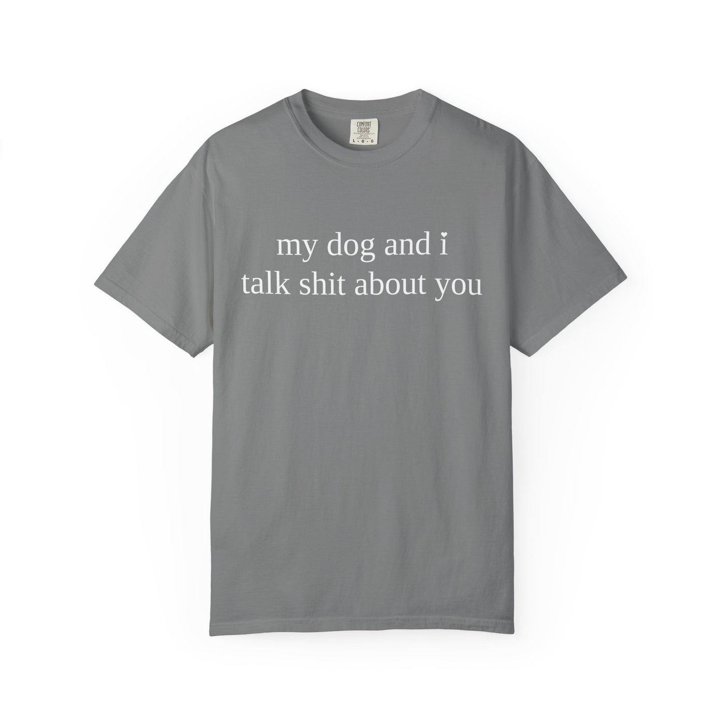 My Dog and I Talk Shit About You T-Shirt — Funny Dog Lover Tee
