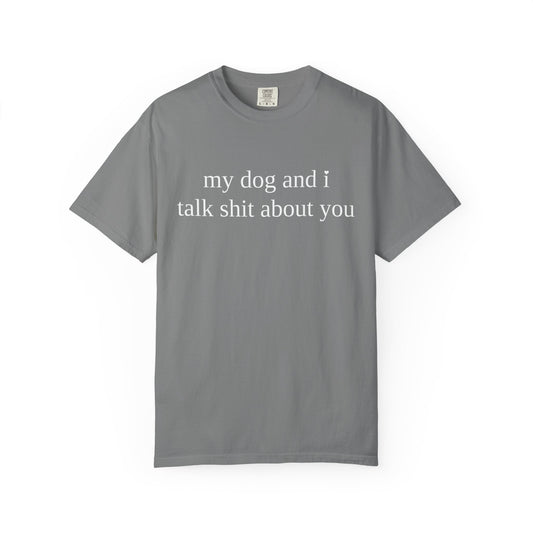 My Dog and I Talk Shit About You T-Shirt — Funny Dog Lover Tee