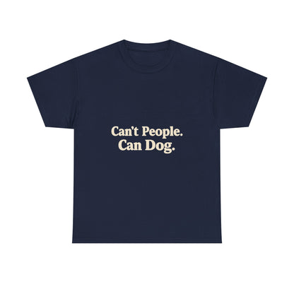 Can’t People. Can Dog. Tee — Funny Dog Lover T-Shirt