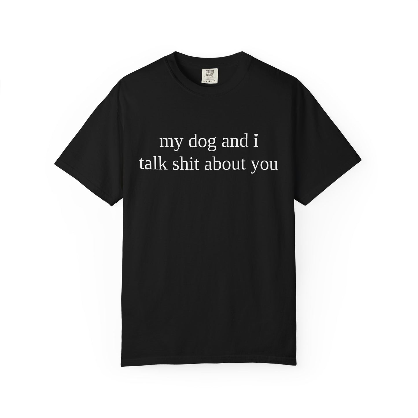 My Dog and I Talk Shit About You T-Shirt — Funny Dog Lover Tee