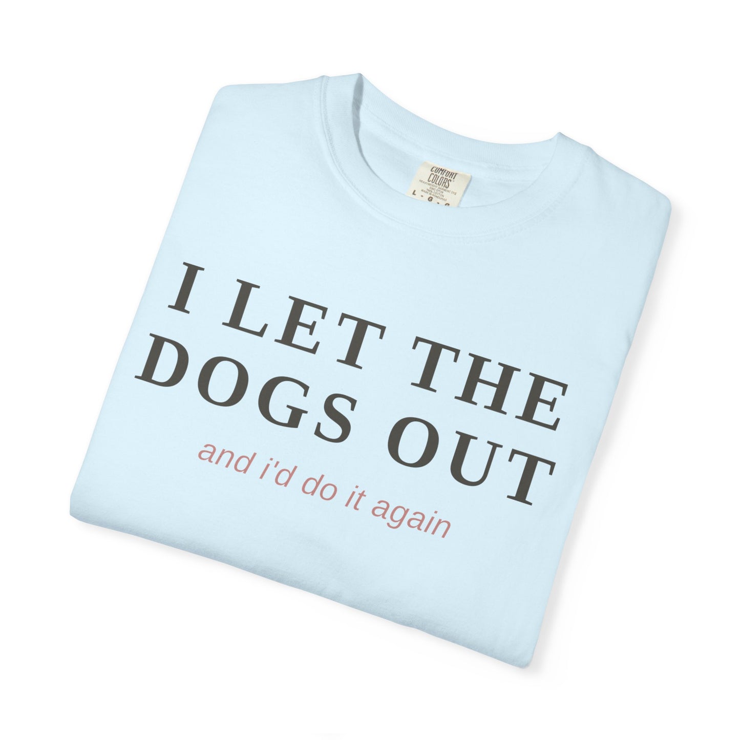 "I Let The Dogs Out" T-Shirt — Funny Dog Lover Tee