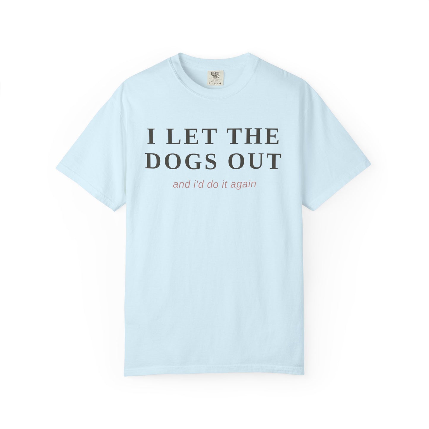 "I Let The Dogs Out" T-Shirt — Funny Dog Lover Tee