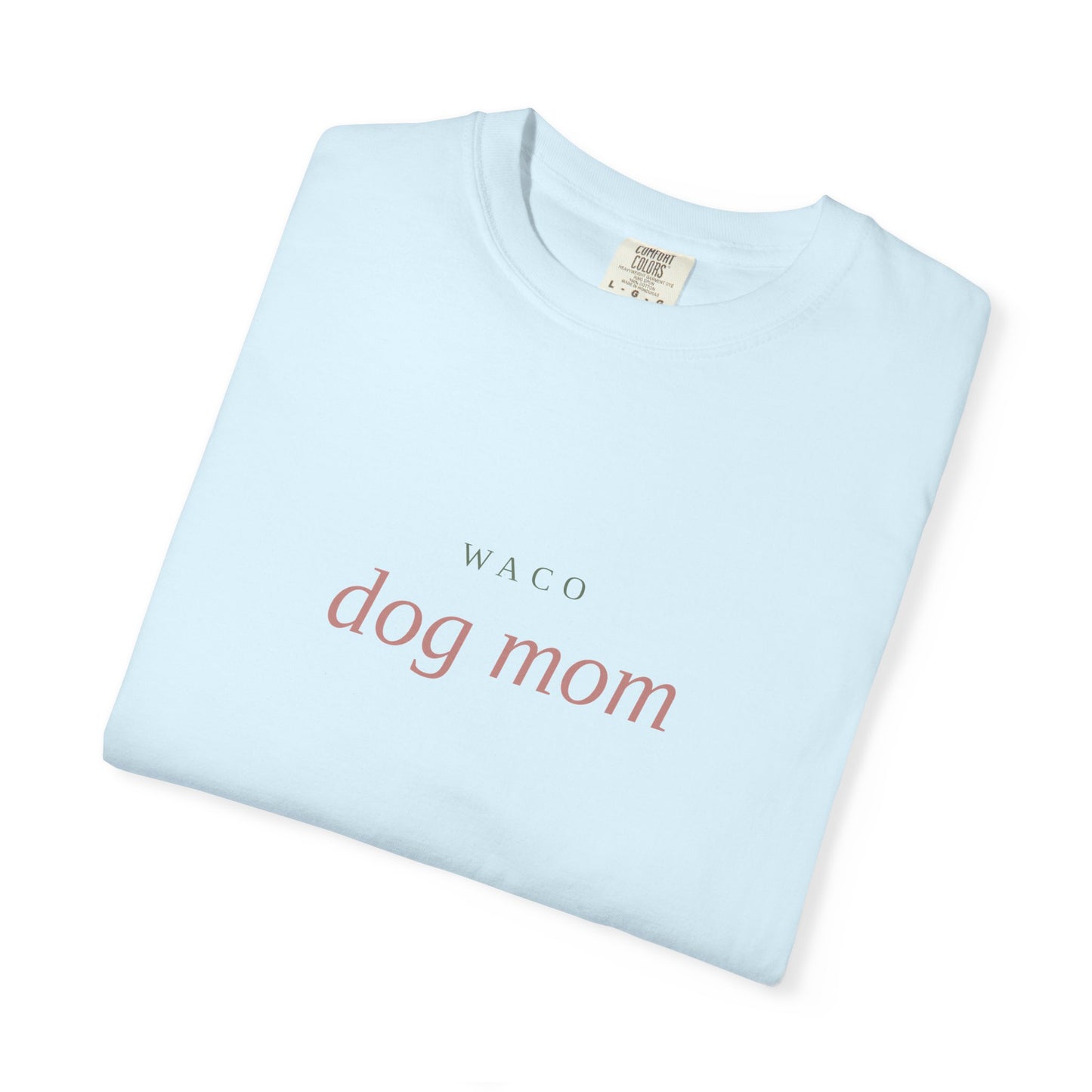 Waco Dog Mom T-Shirt — Comfort Colors Dog Lover Tee