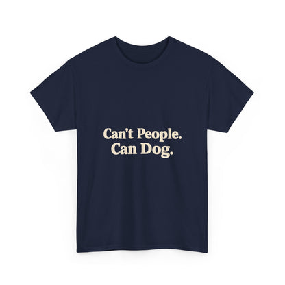 Can’t People. Can Dog. Tee — Funny Dog Lover T-Shirt