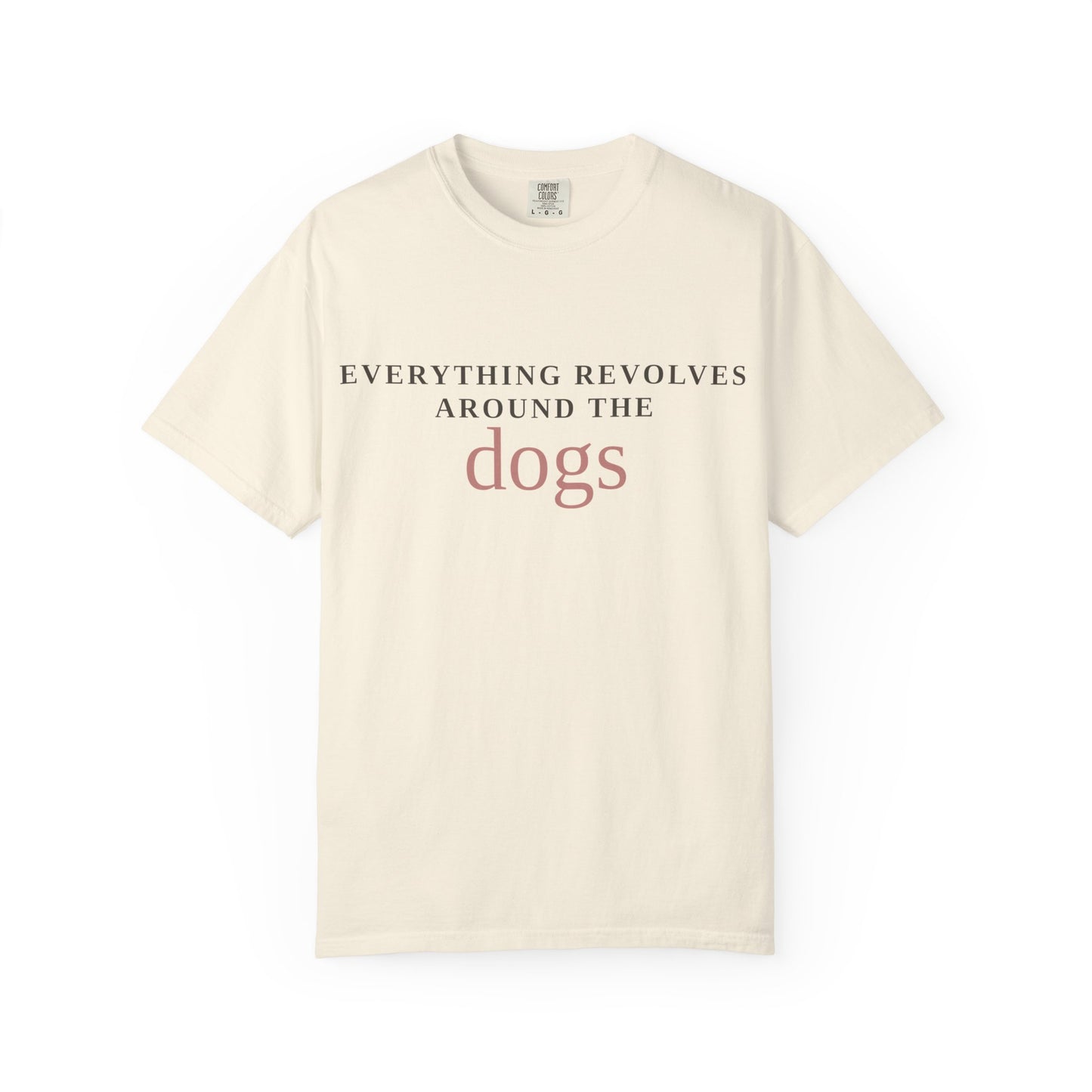 Dogs T-Shirt — “Everything Revolves Around the Dogs” Minimal Pet Lover Tee