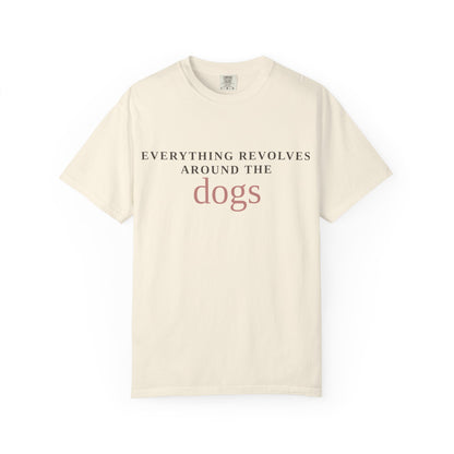 Dogs T-Shirt — “Everything Revolves Around the Dogs” Minimal Pet Lover Tee
