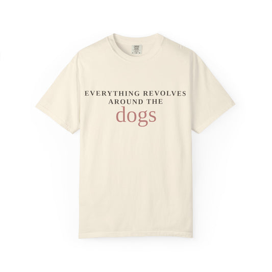 Dogs T-Shirt — “Everything Revolves Around the Dogs” Minimal Pet Lover Tee