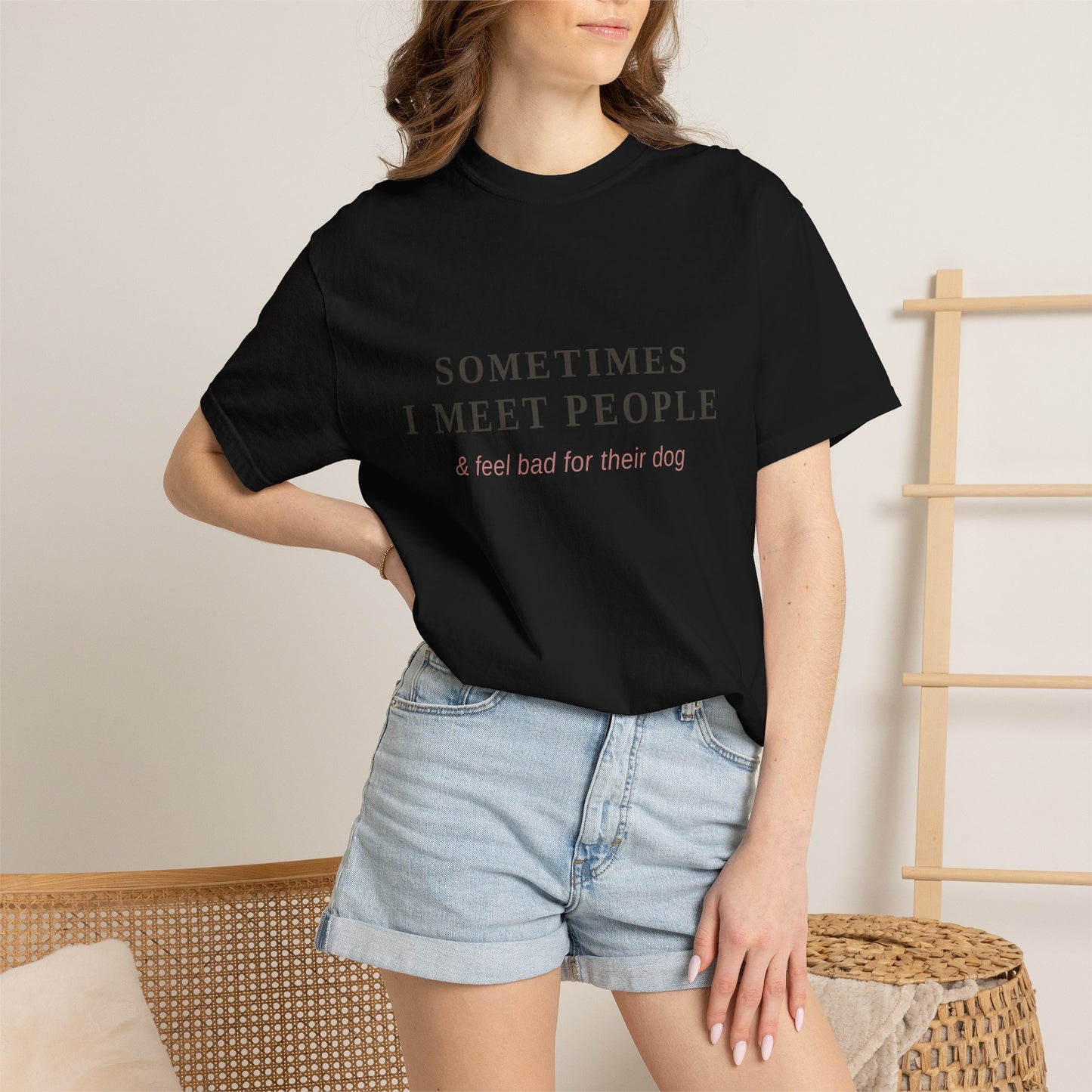 "Sometimes I Meet People & Feel Bad For Their Dog" T-Shirt — Funny Dog Lover Tee